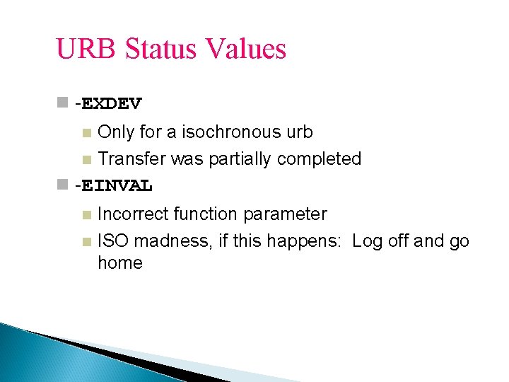 URB Status Values -EXDEV Only for a isochronous urb Transfer was partially completed -EINVAL