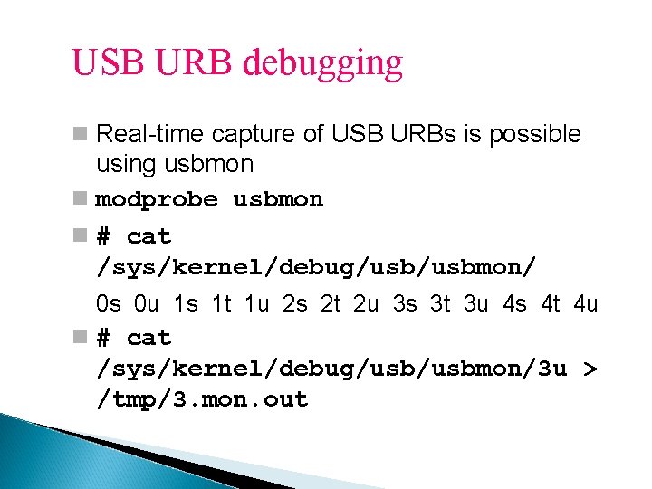 USB URB debugging Real-time capture of USB URBs is possible using usbmon modprobe usbmon