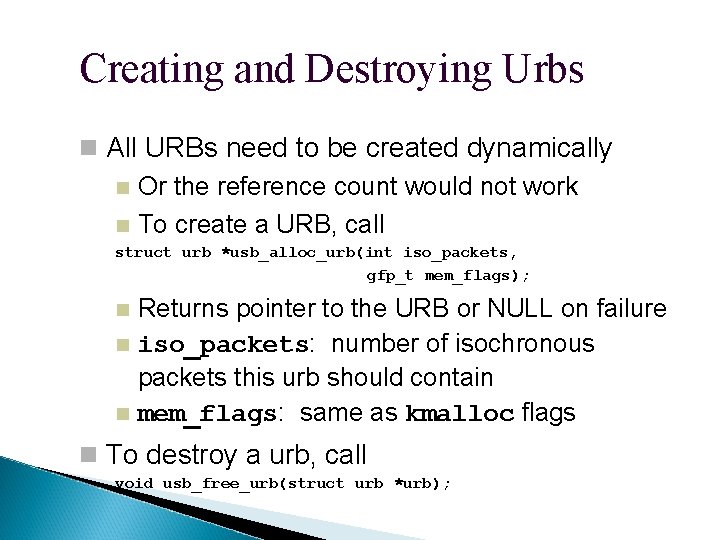 Creating and Destroying Urbs All URBs need to be created dynamically Or the reference