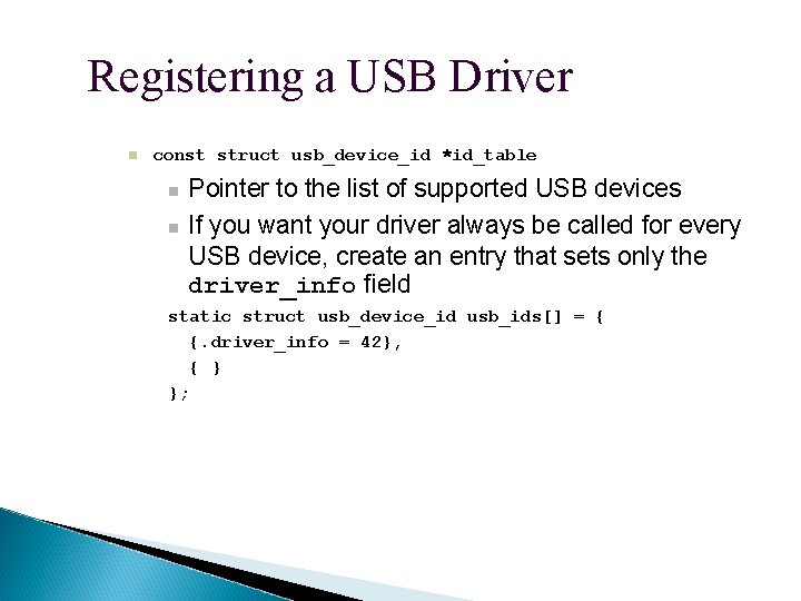 Registering a USB Driver const struct usb_device_id *id_table Pointer to the list of supported