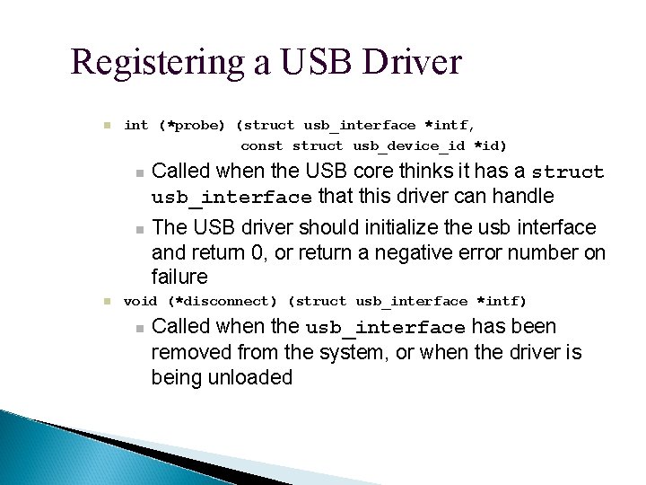 Registering a USB Driver int (*probe) (struct usb_interface *intf, const struct usb_device_id *id) Called