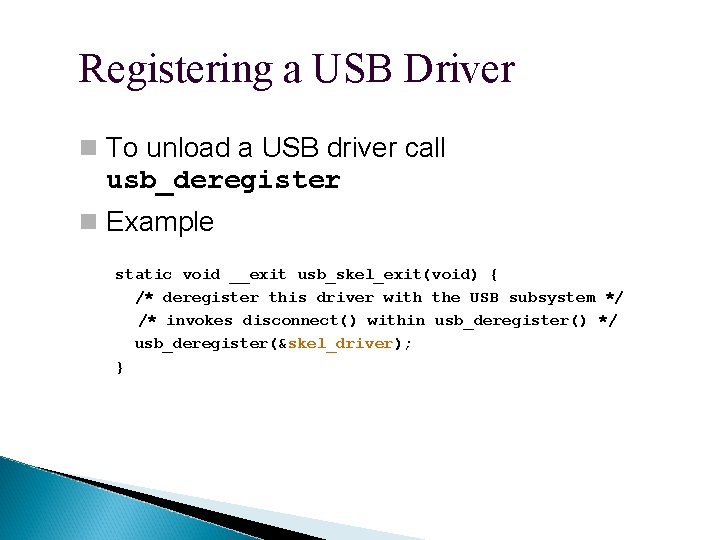 Registering a USB Driver To unload a USB driver call usb_deregister Example static void