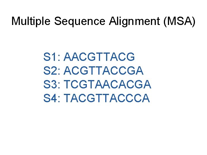 Multiple Sequence Alignment (MSA) S 1: AACGTTACG S 2: ACGTTACCGA S 3: TCGTAACACGA S