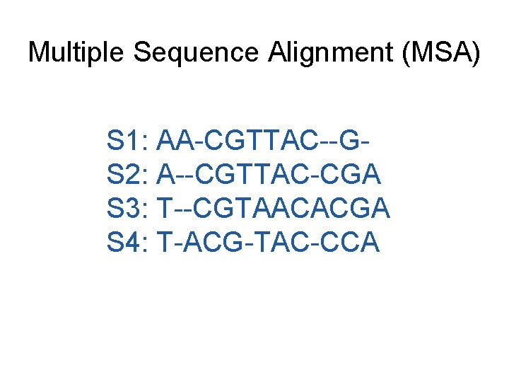 Multiple Sequence Alignment (MSA) S 1: AA-CGTTAC--GS 2: A--CGTTAC-CGA S 3: T--CGTAACACGA S 4: