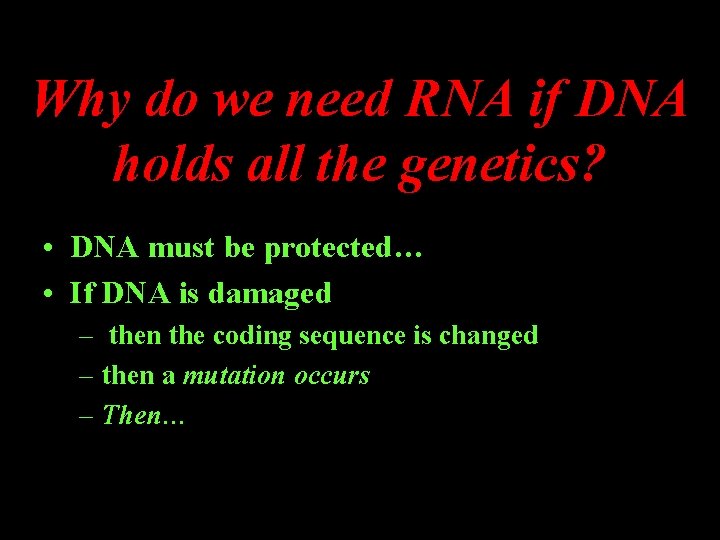 Why do we need RNA if DNA holds all the genetics? • DNA must