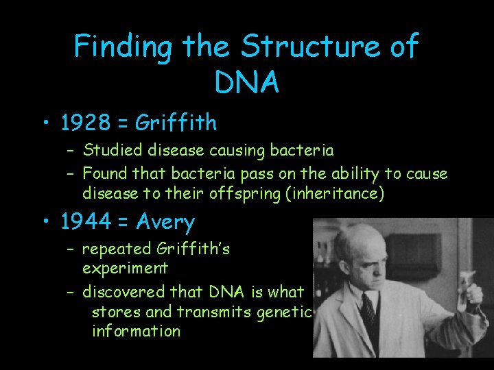Finding the Structure of DNA • 1928 = Griffith – Studied disease causing bacteria