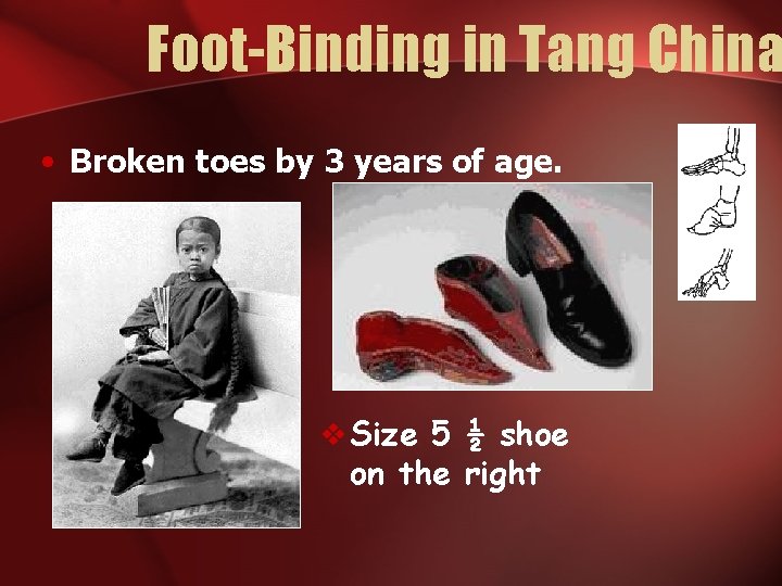 Foot-Binding in Tang China • Broken toes by 3 years of age. v Size