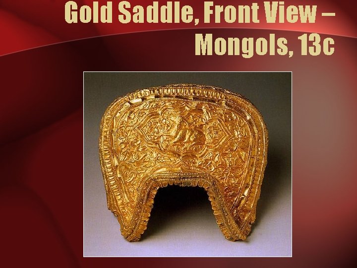 Gold Saddle, Front View – Mongols, 13 c 