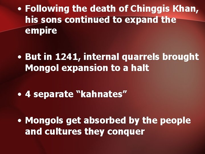  • Following the death of Chinggis Khan, his sons continued to expand the