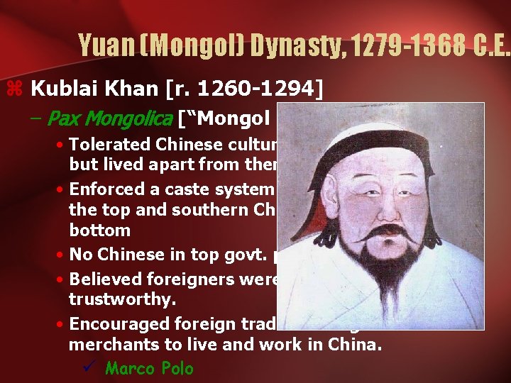 Yuan (Mongol) Dynasty, 1279 -1368 C. E. z Kublai Khan [r. 1260 -1294] –