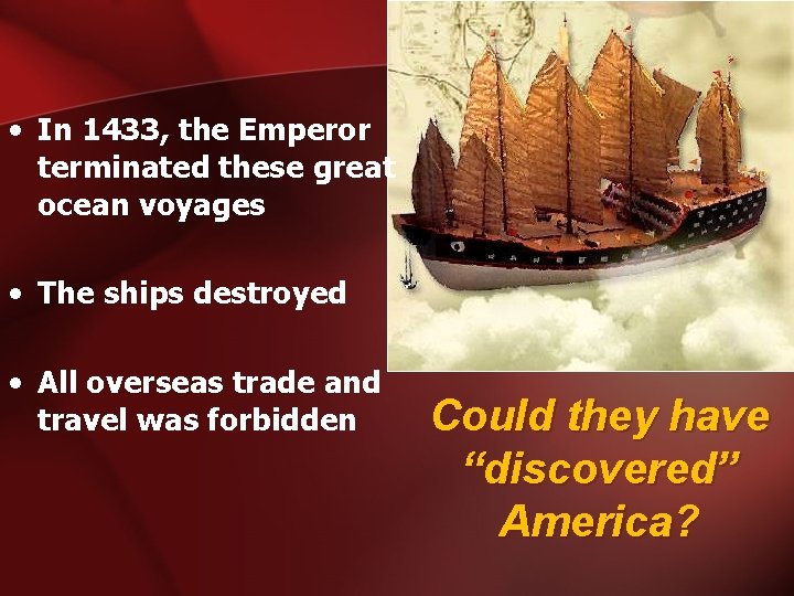  • In 1433, the Emperor terminated these great ocean voyages • The ships