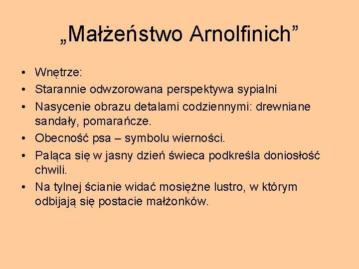 „Małżeństwo Arnolfinich” • Wnętrze: • Starannie odwzorowana perspektywa sypialni • Nasycenie obrazu detalami codziennymi: