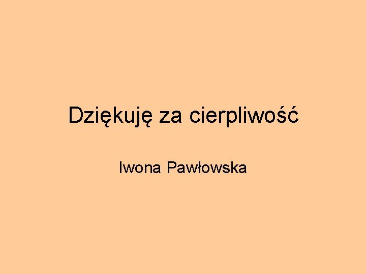 Dziękuję za cierpliwość Iwona Pawłowska 