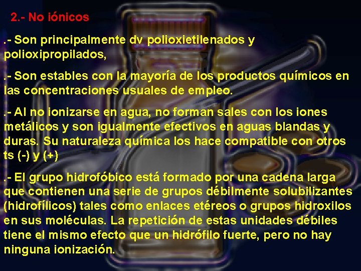 2. - No iónicos. - Son principalmente dv polioxietilenados y polioxipropilados, . - Son