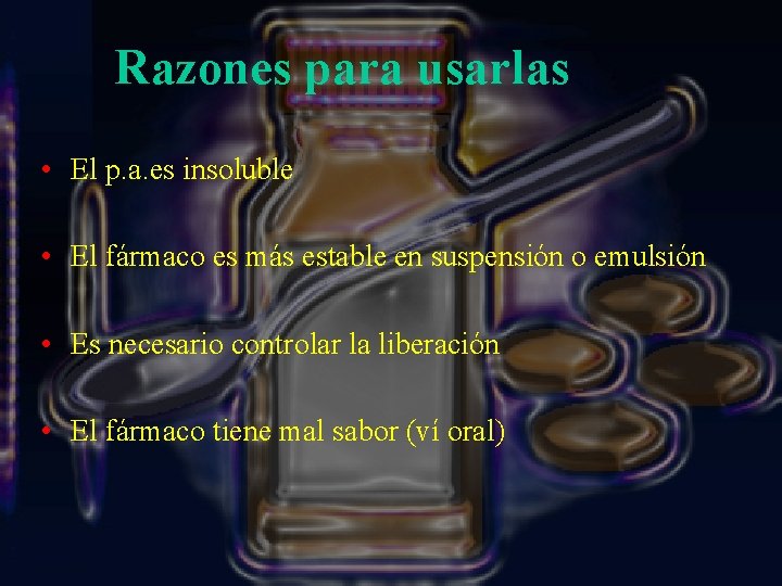 Razones para usarlas • El p. a. es insoluble • El fármaco es más