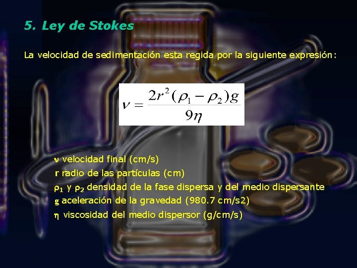 5. Ley de Stokes La velocidad de sedimentación esta regida por la siguiente expresión: