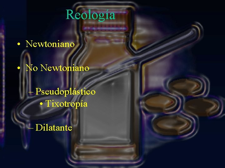 Reología • Newtoniano • No Newtoniano – Pseudoplástico • Tixotropía – Dilatante 