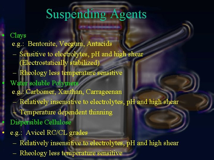 Suspending Agents • Clays e. g. : Bentonite, Veegum, Antacids – Sensitive to electrolytes,