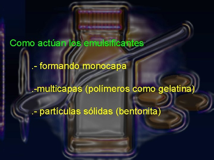 Como actúan los emulsificantes: . - formando monocapa. -multicapas (polímeros como gelatina). - partículas