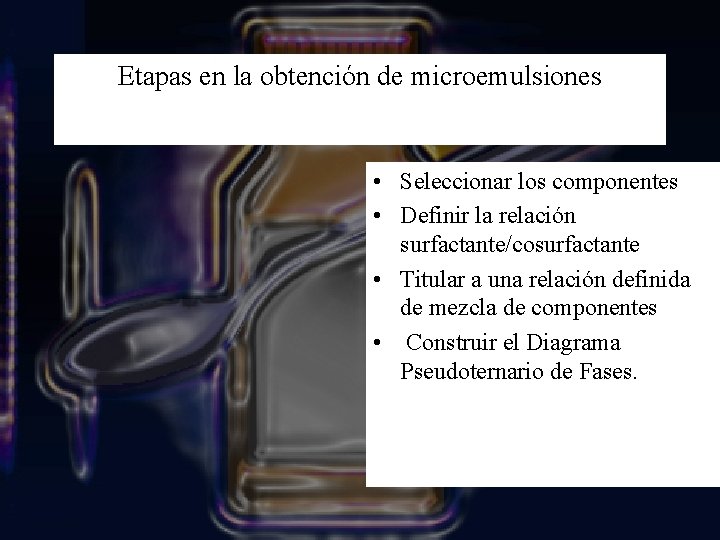 Etapas en la obtención de microemulsiones • Seleccionar los componentes • Definir la relación