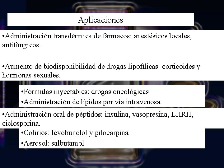 Aplicaciones • Administración transdérmica de fármacos: anestésicos locales, Aplicaciones antifúngicos. • Aumento de biodisponibilidad