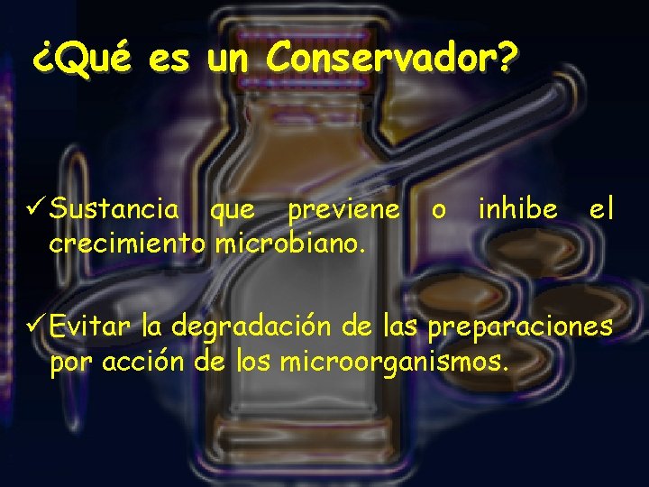 ¿Qué es un Conservador? ü Sustancia que previene crecimiento microbiano. o inhibe el ü