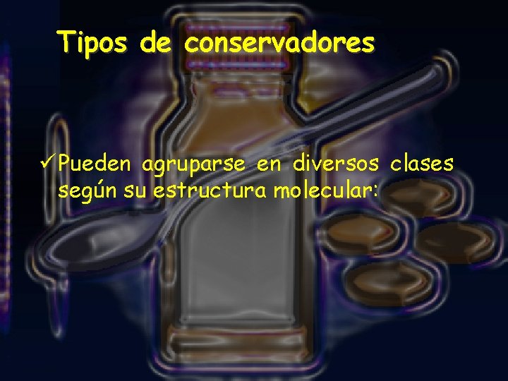 Tipos de conservadores ü Pueden agruparse en diversos clases según su estructura molecular: 