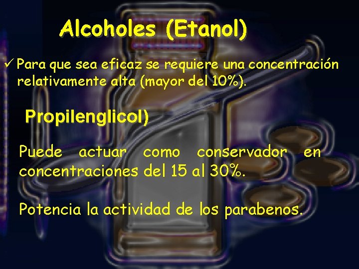 Alcoholes (Etanol) ü Para que sea eficaz se requiere una concentración relativamente alta (mayor