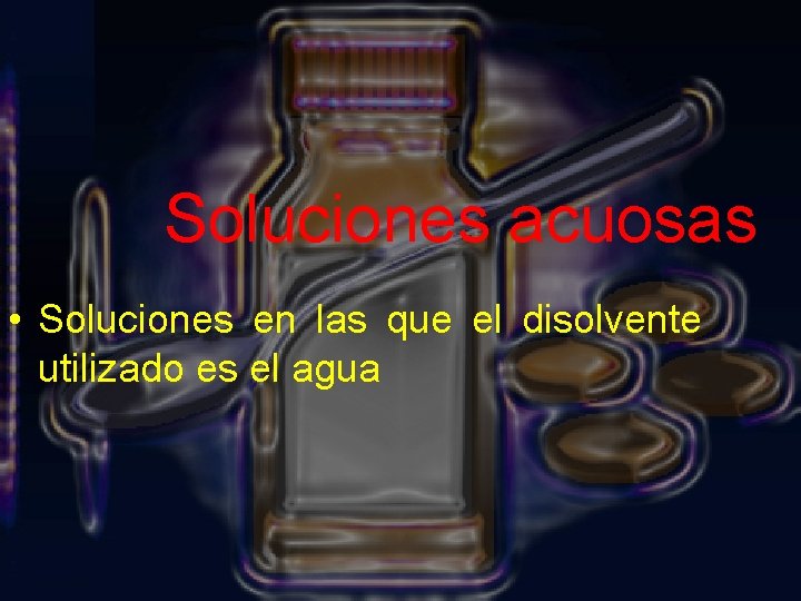 Soluciones acuosas • Soluciones en las que el disolvente utilizado es el agua 