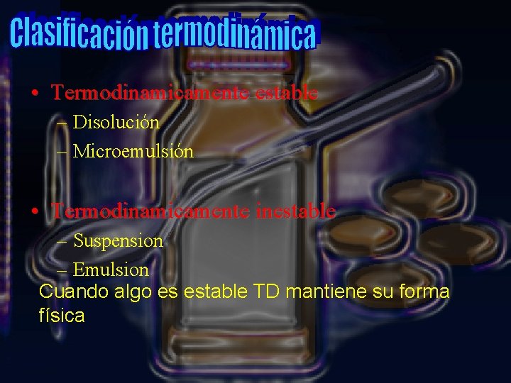  • Termodinamicamente estable – Disolución – Microemulsión • Termodinamicamente inestable – Suspension –