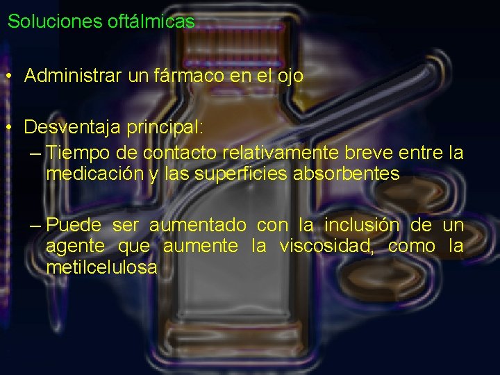 Soluciones oftálmicas • Administrar un fármaco en el ojo • Desventaja principal: – Tiempo