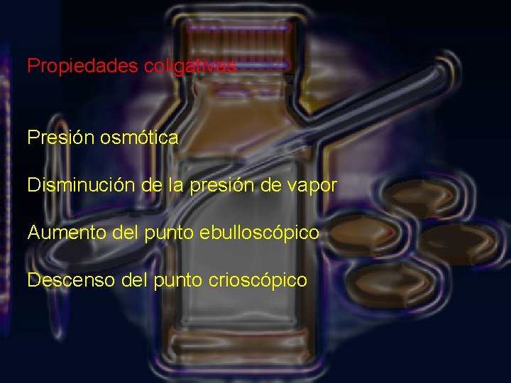 Propiedades coligativas Presión osmótica Disminución de la presión de vapor Aumento del punto ebulloscópico