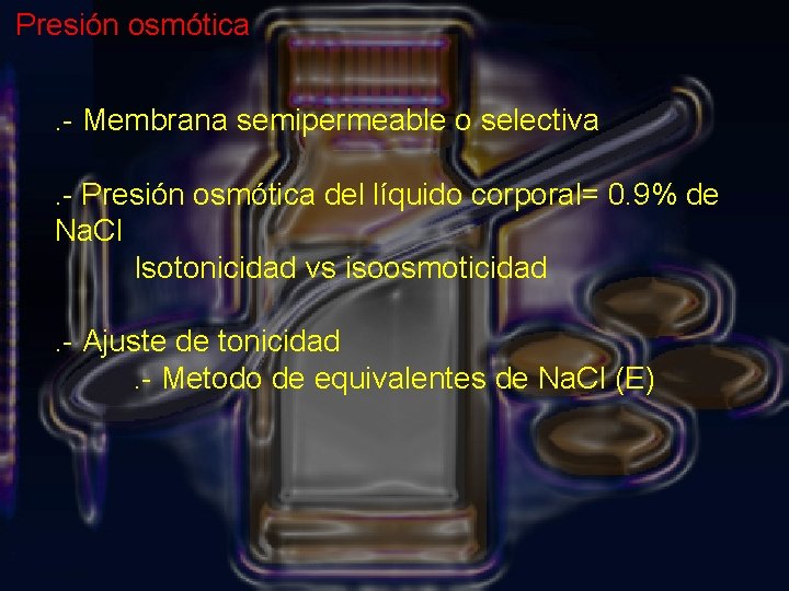 Presión osmótica. - Membrana semipermeable o selectiva. - Presión osmótica del líquido corporal= 0.