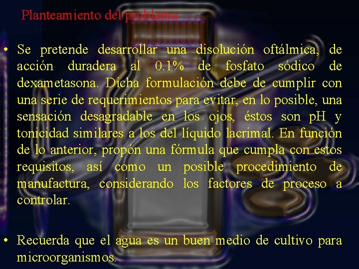 Planteamiento del problema • Se pretende desarrollar una disolución oftálmica, de acción duradera al