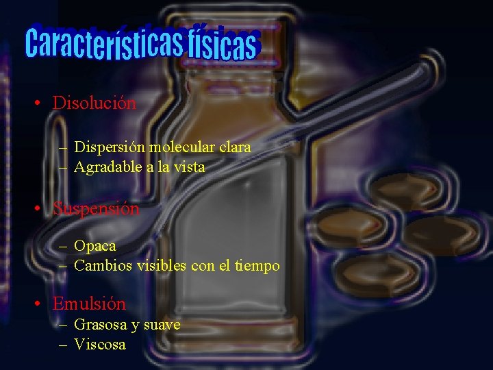  • Disolución – Dispersión molecular clara – Agradable a la vista • Suspensión