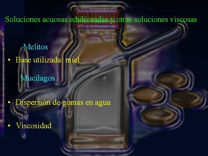 Soluciones acuosas edulcoradas y otras soluciones viscosas Melitos • Base utilizada: miel Mucílagos •