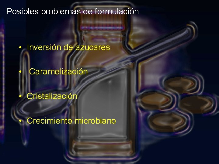 Posibles problemas de formulación • Inversión de azucares • Caramelización • Cristalización • Crecimiento