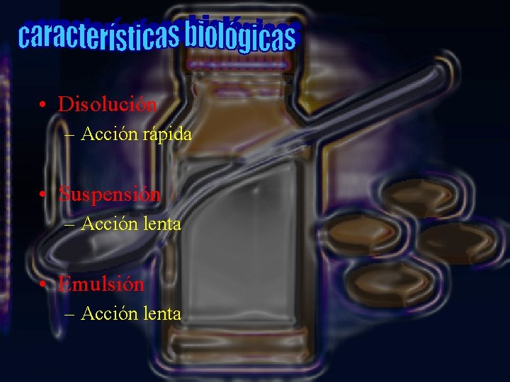  • Disolución – Acción rápida • Suspensión – Acción lenta • Emulsión –