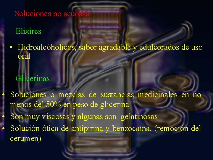 Soluciones no acuosas Elixires • Hidroalcóholicos, sabor agradable y edulcorados de uso oral Glicerinas