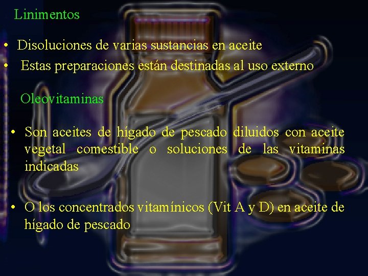 Linimentos • Disoluciones de varias sustancias en aceite • Estas preparaciones están destinadas al