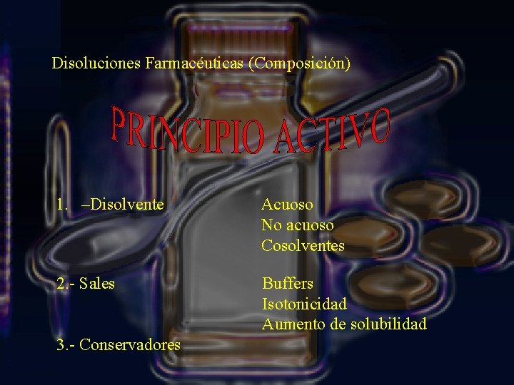 Disoluciones Farmacéuticas (Composición) 1. –Disolvente Acuoso No acuoso Cosolventes 2. - Sales Buffers Isotonicidad