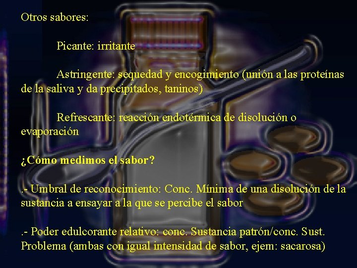 Otros sabores: Picante: irritante Astringente: sequedad y encogimiento (unión a las proteínas de la