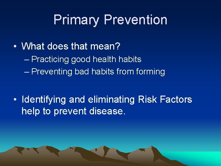 Primary Prevention • What does that mean? – Practicing good health habits – Preventing