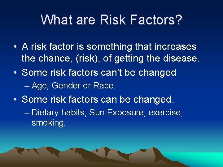 What are Risk Factors? • A risk factor is something that increases the chance,