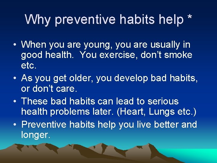 Why preventive habits help * • When you are young, you are usually in
