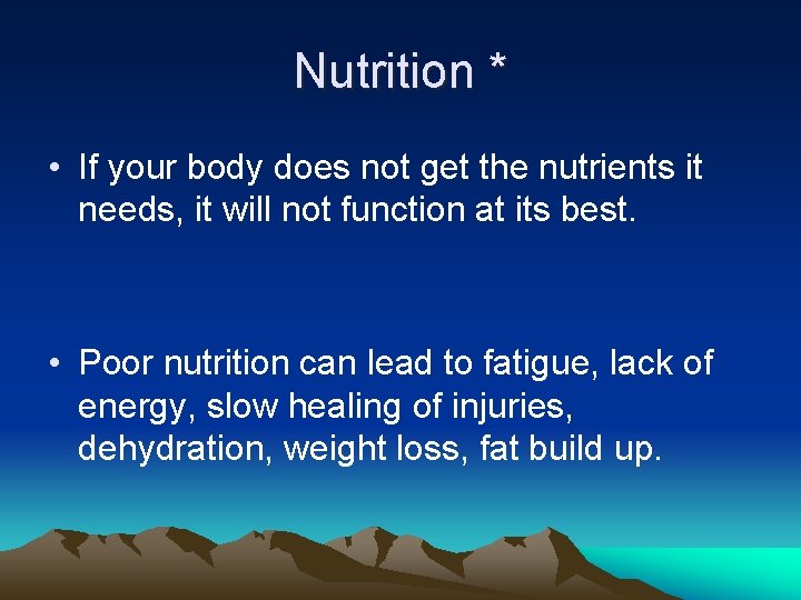 Nutrition * • If your body does not get the nutrients it needs, it