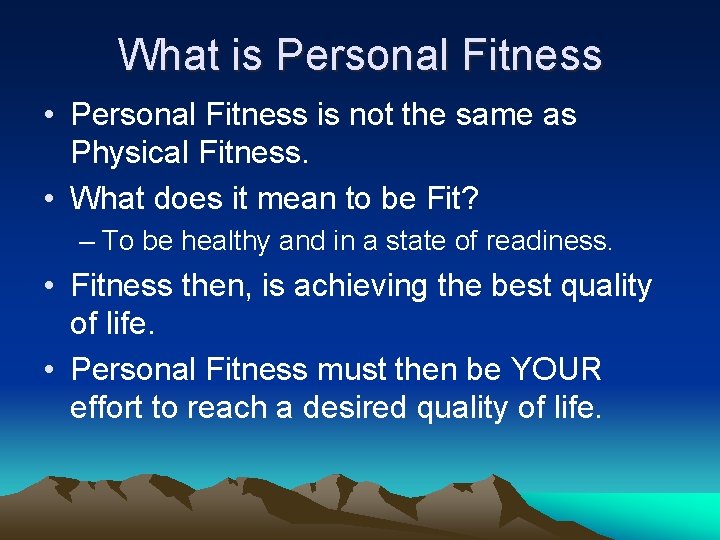 What is Personal Fitness • Personal Fitness is not the same as Physical Fitness.