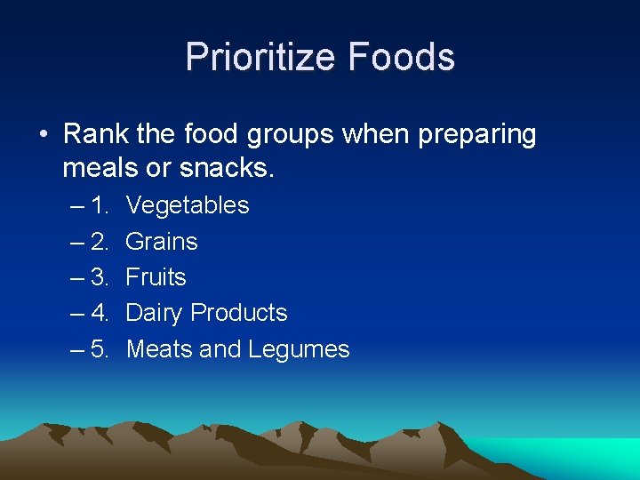 Prioritize Foods • Rank the food groups when preparing meals or snacks. – 1.