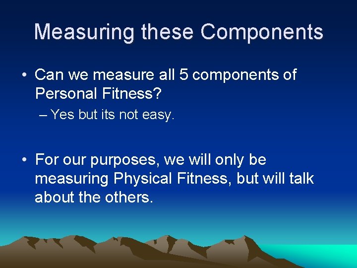 Measuring these Components • Can we measure all 5 components of Personal Fitness? –