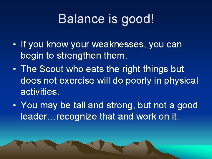 Balance is good! • If you know your weaknesses, you can begin to strengthen